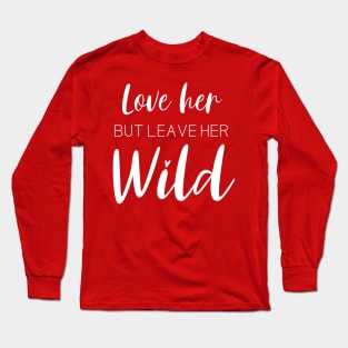 Love Her But Leave Her Wild Inspirational Gift Long Sleeve T-Shirt